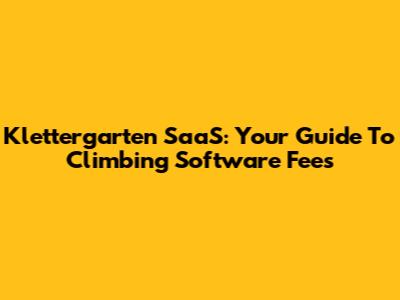 Klettergarten SaaS: Your Guide To Climbing Software Fees