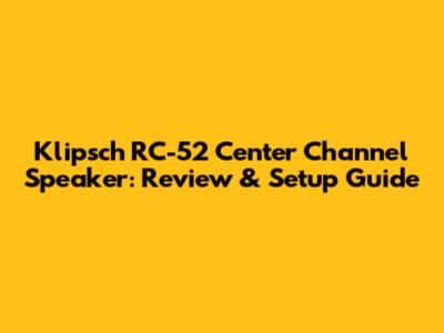 Klipsch RC-52 Center Channel Speaker: Review & Setup Guide