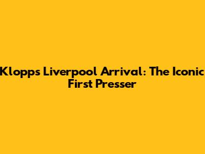 Klopp's Liverpool Arrival: The Iconic First Presser