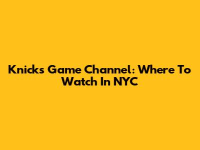 Knicks Game Channel: Where To Watch In NYC