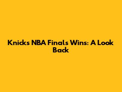 Knicks NBA Finals Wins: A Look Back