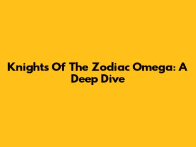 Knights Of The Zodiac Omega: A Deep Dive
