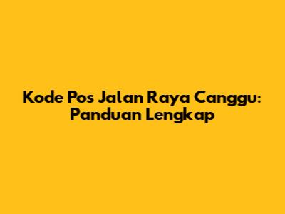 Kode Pos Jalan Raya Canggu: Panduan Lengkap