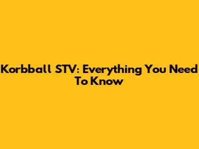 Korbball STV: Everything You Need To Know
