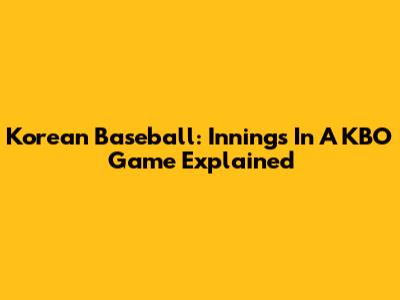 Korean Baseball: Innings In A KBO Game Explained