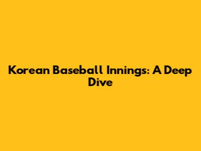 Korean Baseball Innings: A Deep Dive