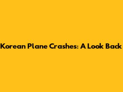 Korean Plane Crashes: A Look Back