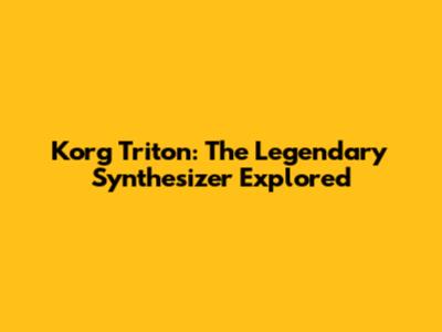 Korg Triton: The Legendary Synthesizer Explored