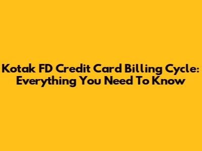 Kotak FD Credit Card Billing Cycle: Everything You Need To Know
