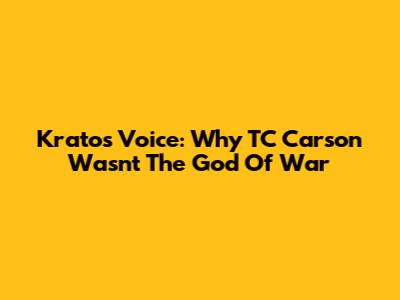 Kratos' Voice: Why TC Carson Wasn't The God Of War