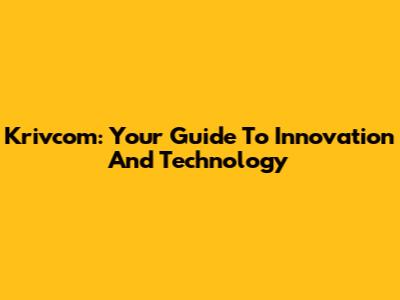 Krivcom: Your Guide To Innovation And Technology