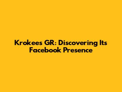 Krokees GR: Discovering Its Facebook Presence