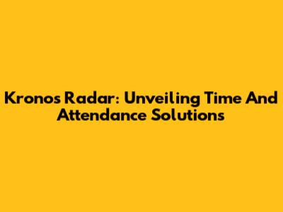 Kronos Radar: Unveiling Time And Attendance Solutions