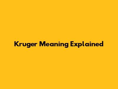 Kruger Meaning Explained