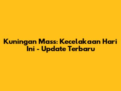 Kuningan Mass: Kecelakaan Hari Ini - Update Terbaru