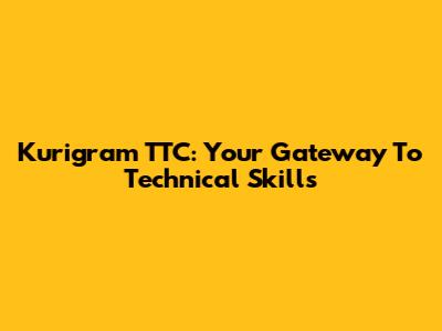 Kurigram TTC: Your Gateway To Technical Skills