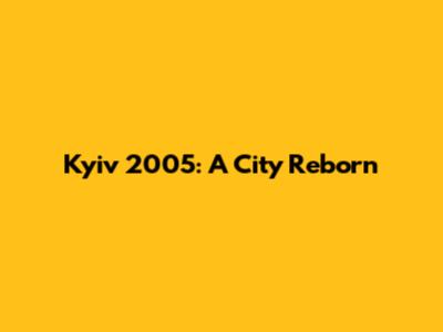 Kyiv 2005: A City Reborn