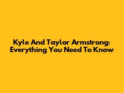 Kyle And Taylor Armstrong: Everything You Need To Know