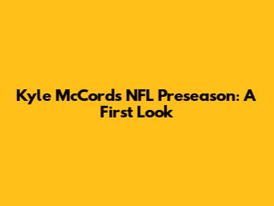 Kyle McCord's NFL Preseason: A First Look