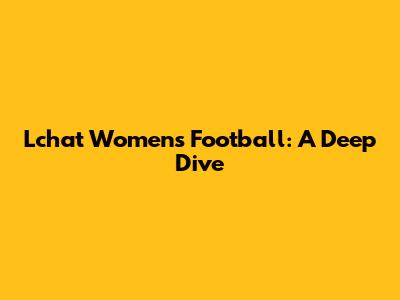 L'chat Women's Football: A Deep Dive