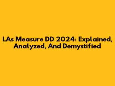 LA's Measure DD 2024: Explained, Analyzed, And Demystified