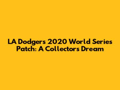LA Dodgers 2020 World Series Patch: A Collector's Dream