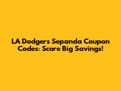 LA Dodgers Sepanda Coupon Codes: Score Big Savings!