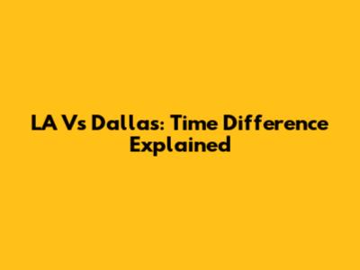 LA Vs Dallas: Time Difference Explained