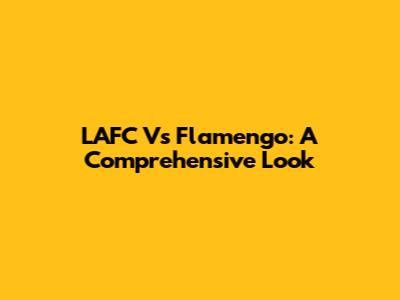 LAFC Vs Flamengo: A Comprehensive Look