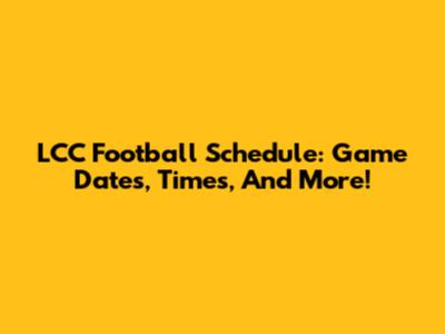 LCC Football Schedule: Game Dates, Times, And More!