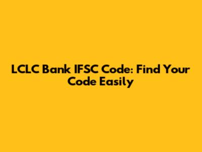LCLC Bank IFSC Code: Find Your Code Easily