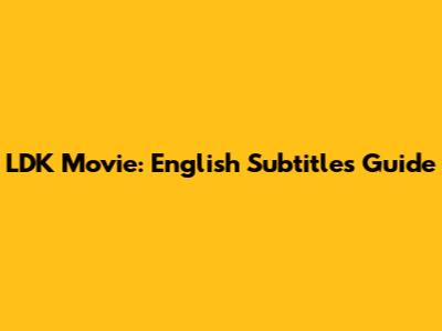 LDK Movie: English Subtitles Guide