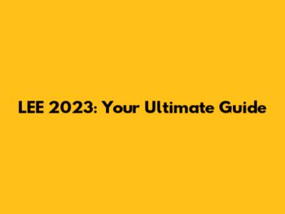LEE 2023: Your Ultimate Guide