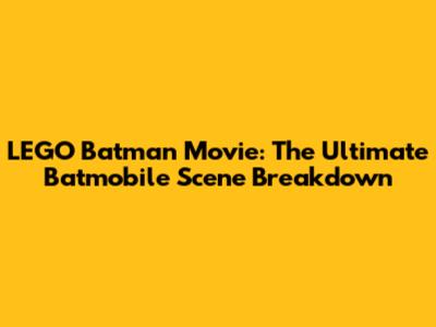 LEGO Batman Movie: The Ultimate Batmobile Scene Breakdown