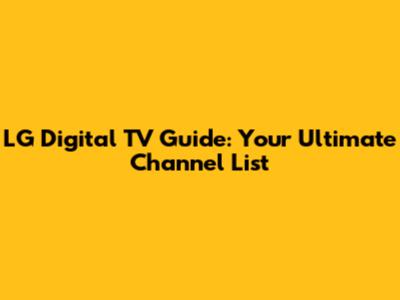 LG Digital TV Guide: Your Ultimate Channel List
