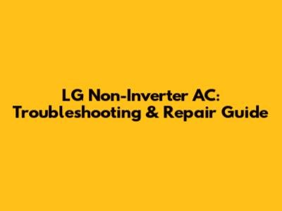 LG Non-Inverter AC: Troubleshooting & Repair Guide