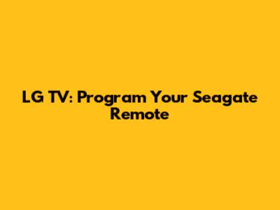 LG TV: Program Your Seagate Remote