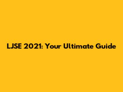 LJSE 2021: Your Ultimate Guide