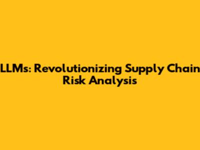 LLMs: Revolutionizing Supply Chain Risk Analysis