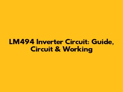 LM494 Inverter Circuit: Guide, Circuit & Working