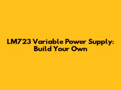 LM723 Variable Power Supply: Build Your Own
