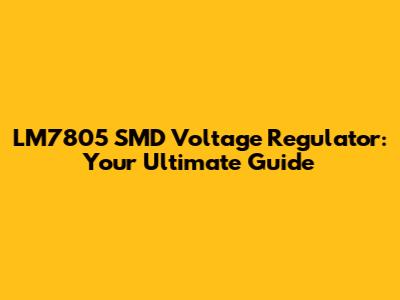 LM7805 SMD Voltage Regulator: Your Ultimate Guide