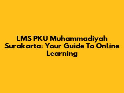 LMS PKU Muhammadiyah Surakarta: Your Guide To Online Learning