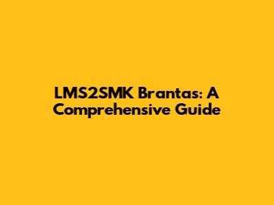 LMS2SMK Brantas: A Comprehensive Guide
