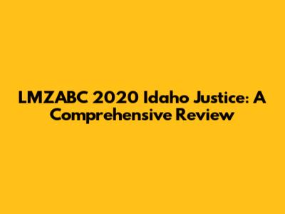 LMZABC 2020 Idaho Justice: A Comprehensive Review