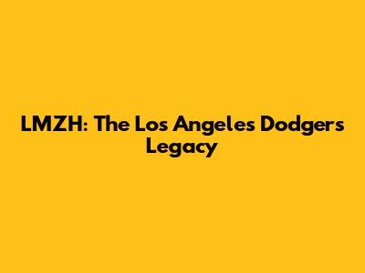 LMZH: The Los Angeles Dodgers' Legacy