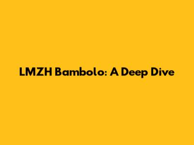 LMZH Bambolo: A Deep Dive