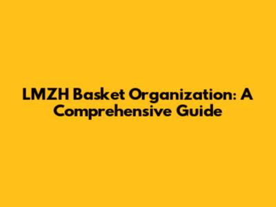 LMZH Basket Organization: A Comprehensive Guide