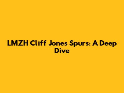 LMZH Cliff Jones Spurs: A Deep Dive