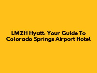 LMZH Hyatt: Your Guide To Colorado Springs Airport Hotel